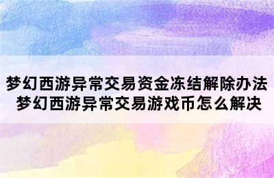 梦幻西游异常交易资金冻结解除办法 梦幻西游异常交易游戏币怎么解决